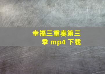 幸福三重奏第三季 mp4 下载